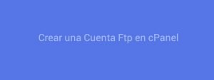 Crear una Cuenta Ftp en cPanel