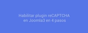 Habilitar plugin reCAPTCHA en Joomla3 en 4 pasos