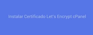 Instalar Certificado Let’s Encrypt cPanel
