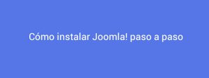 Cómo instalar Joomla paso a paso