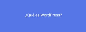 ¿Qué es WordPress? la Guía Definitiva